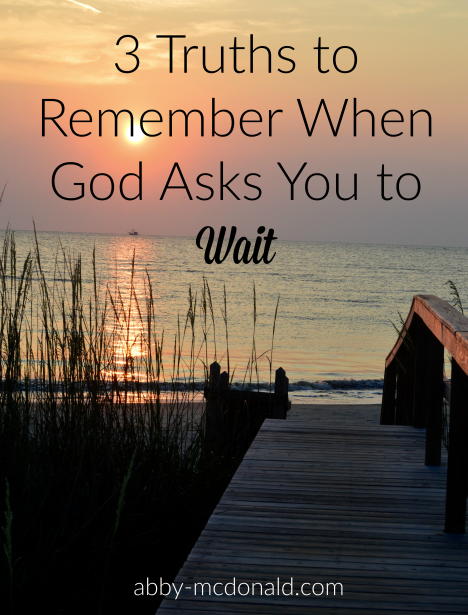 3 truths to remember when God asks you to wait