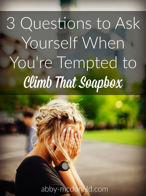 when-youre-tempted-to-climb-the-soapbox